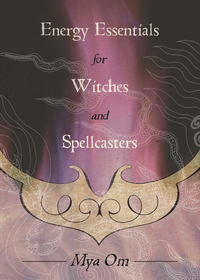 Energy Essentials for Witches and Spellcasters