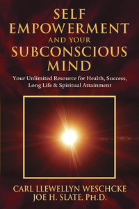 Self Empowerment and Your Subconscious Mind, by Carl Llewellyn Weschcke & Joe H. Slate, PhD