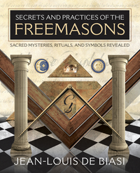Secrets and Practices of the Freemasons, by Jean-Louis de Biasi