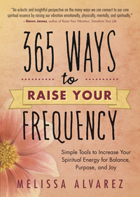 365 Ways to Raise Your Frequency, by Melissa Alvarez