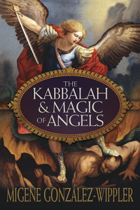 The Kabbalah and Magic of Angels, by MIgene Gonzalez-Wippler