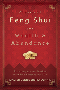 Classical Feng Shui for Wealth & Abundance, by Master Denise Liotta Dennis