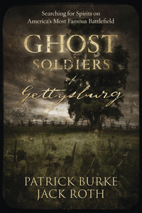 Ghost Soldiers of Gettysburg, by Patrick Burke & Jack Roth