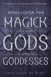 Rediscover the Magick of the Gods and Goddesses, by Jean-Louis de Biasi