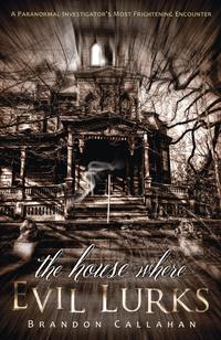 The House Where Evil Lurks, by Brandon Callahan