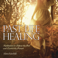 Past Life Healing, by Alana Fairchild
