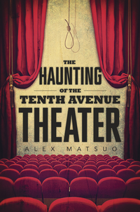 The Haunting of the Tenth Avenue Theater, by Alex Matsuo