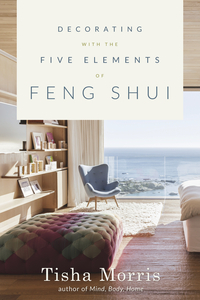 Decorating with the Five Elements of Feng Shui, by Tisha Morris