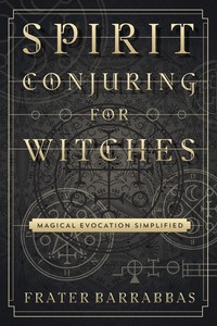 Spirit Conjuring for Witches, by Frater Barrabbas