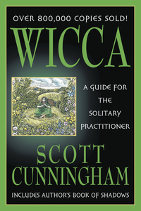Wicca: A Guide for the Solitary Practitioner Scott Cunningham